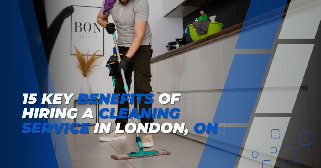 15 Key Benefits of Hiring a Cleaning Service in London, ON