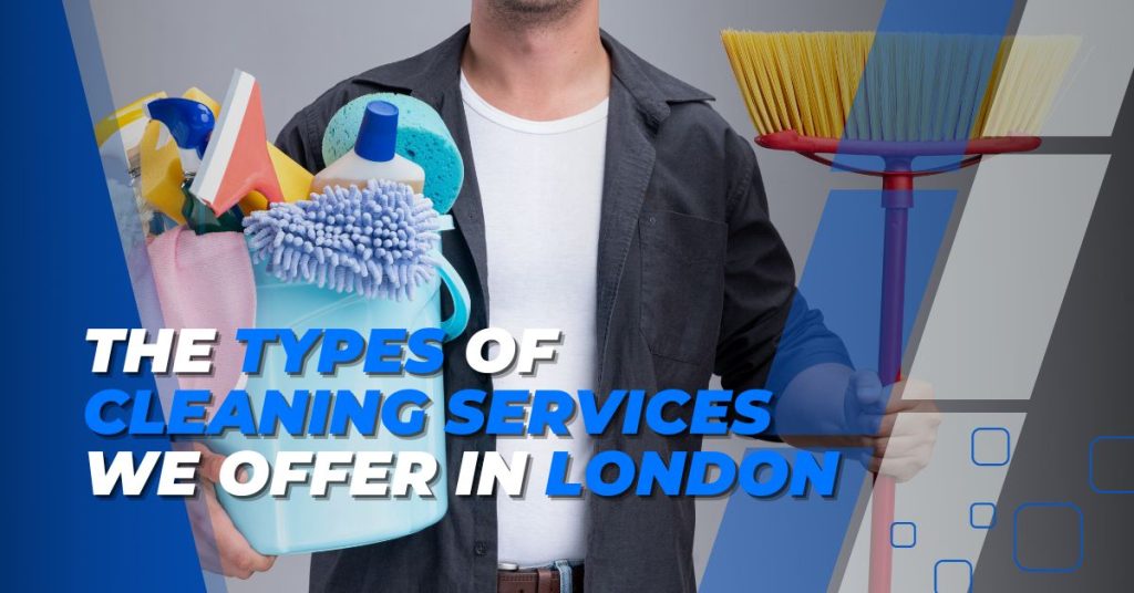 The Types of Cleaning Services We Offer in London